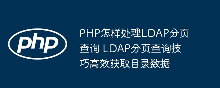 PHP处理LDAP分页查询技巧