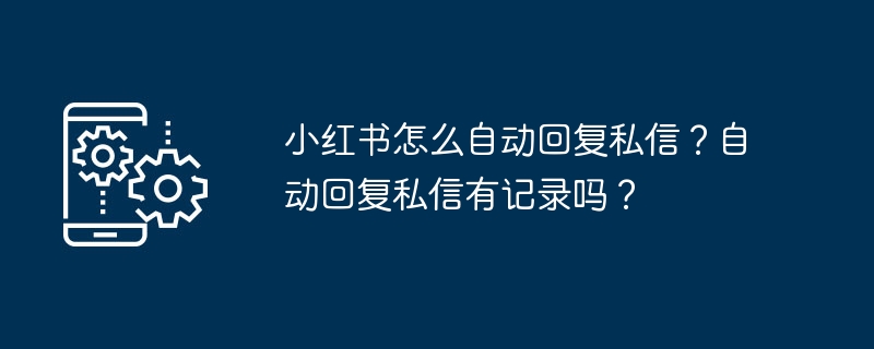 小红书自动回复私信设置方法及记录查询