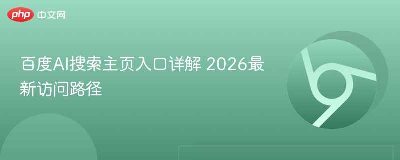 百度AI搜索主页入口详解 2026最新访问路径