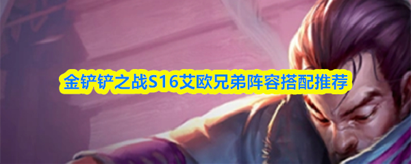 金铲铲之战S16艾欧兄弟阵容怎么搭配-阵容搭配推荐