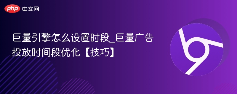 巨量引擎时段设置技巧分享