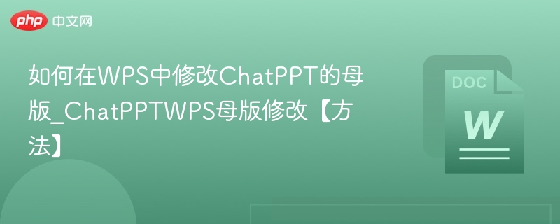 如何在WPS中修改ChatPPT的母版_ChatPPTWPS母版修改【方法】