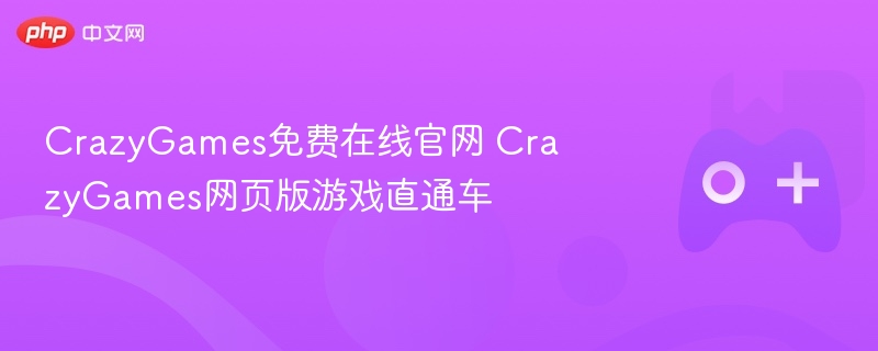 CrazyGames免费在线官网 CrazyGames网页版游戏直通车