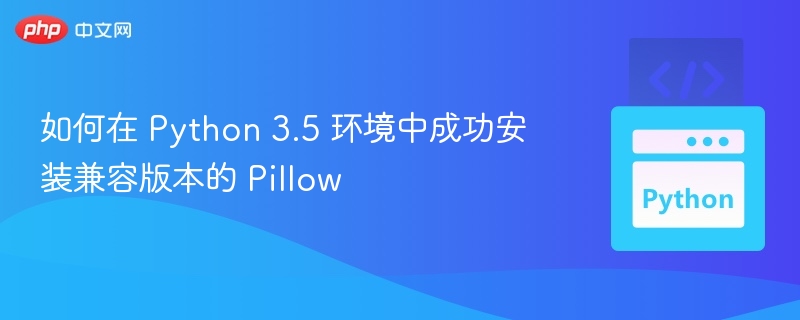 Python 3.5 安装兼容 Pillow 版本方法