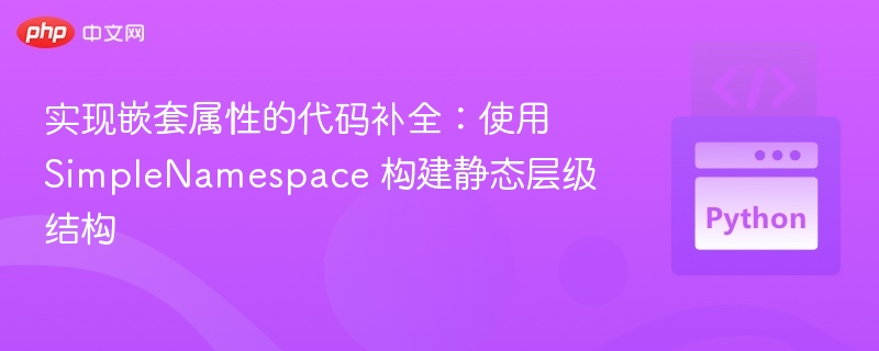使用 SimpleNamespace 实现嵌套属性补全