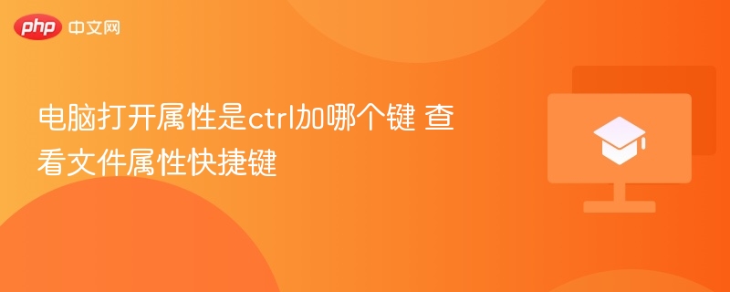 打开电脑属性快捷键是 Ctrl+Shift+Esc，查看文件属性快捷键是 Alt+Enter。