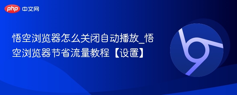 悟空浏览器关闭自动播放设置教程