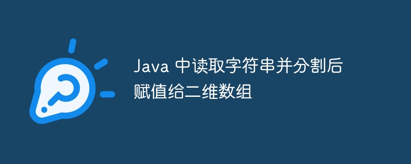 Java 中读取字符串并分割后赋值给二维数组