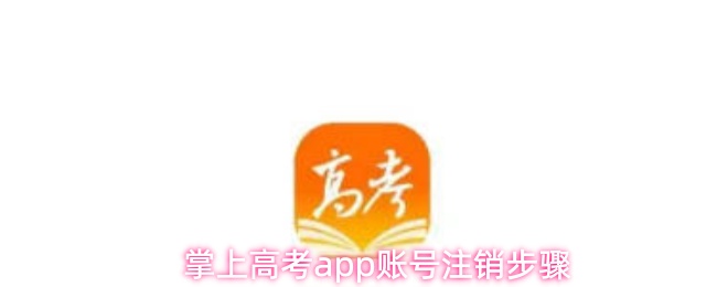掌上高考app怎么注销账号-账号注销步骤