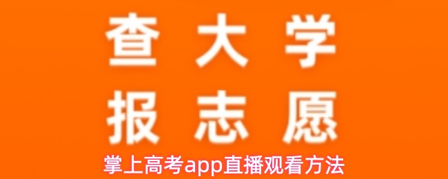 掌上高考app怎么观看高考直播内容-直播观看方法