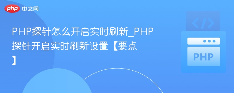 PHP探针怎么开启实时刷新_PHP探针开启实时刷新设置【要点】