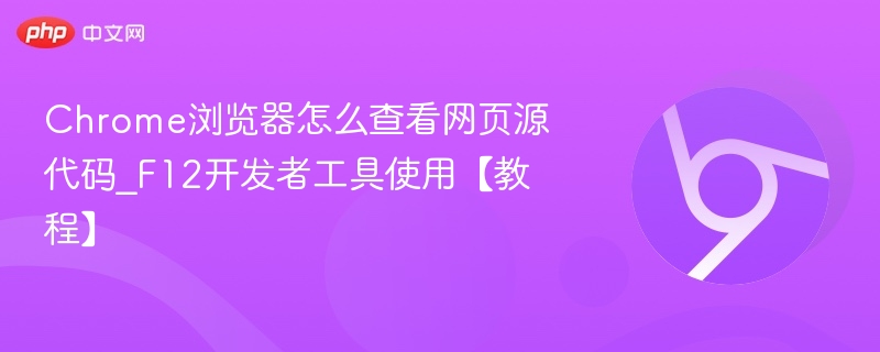 Chrome浏览器怎么查看网页源代码_F12开发者工具使用【教程】