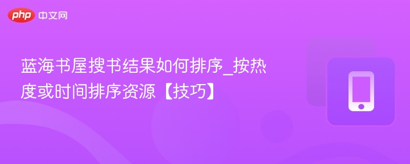 蓝海书屋搜书排序技巧：按热度或时间找资源