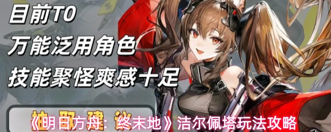 明日方舟终末地洁尔佩塔怎么玩-洁尔佩塔玩法攻略