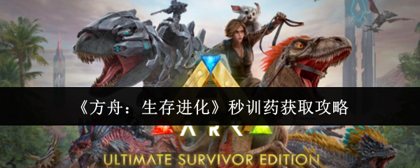 方舟生存进化秒训药怎么获取-秒训药获取攻略