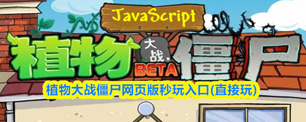 植物大战僵尸网页版秒玩入口直接玩-植物大战僵尸网页版链接地址