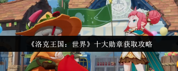 洛克王国世界十大勋章怎么获取-十大勋章获取攻略