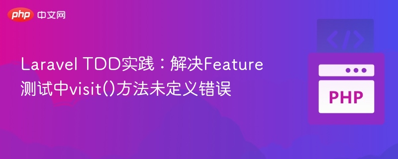 Laravel TDD实践:解决Feature测试中visit()方法未定义错误