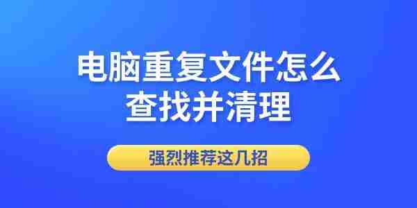 电脑重复文件怎么查找并清理 强烈推荐这几招