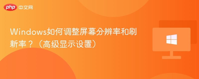 Windows高级显示设置调整分辨率和刷新率方法
