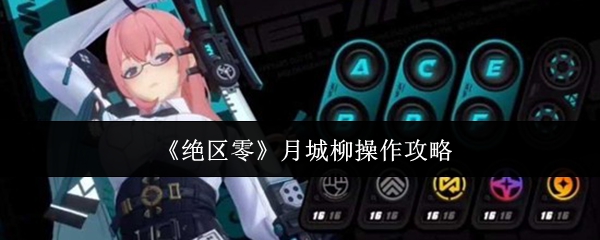 绝区零月城柳怎么操作-月城柳操作攻略