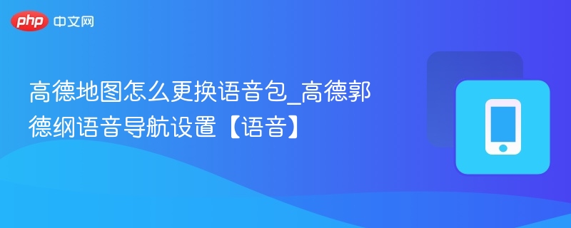 高德地图更换语音包方法及郭德纲导航设置