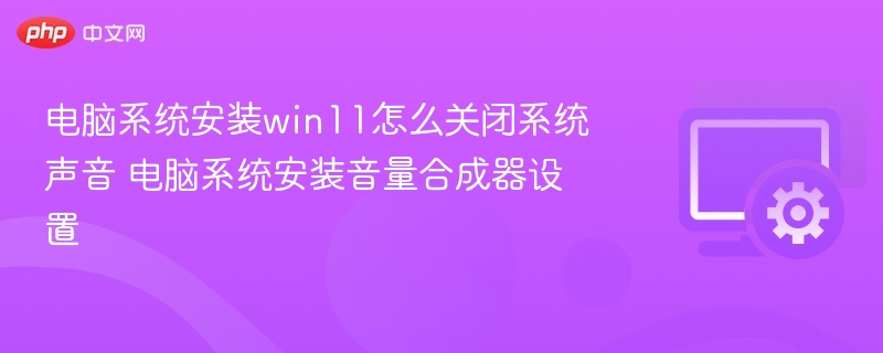 关闭Win11系统声音方法及音量合成器设置教程
