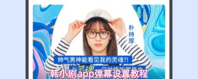 韩小剧app弹幕设置教程