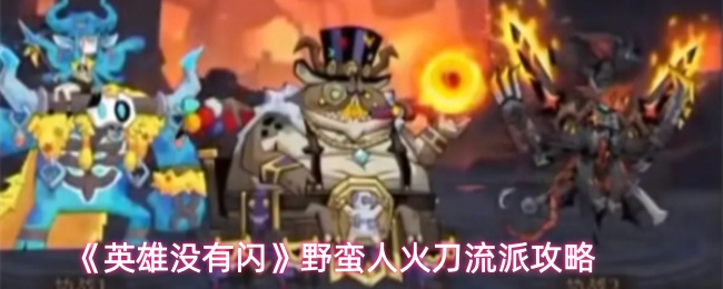 英雄没有闪野蛮人火刀流怎么玩-野蛮人火刀流派攻略