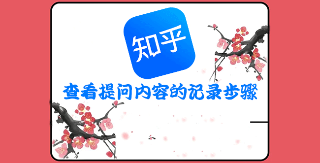 知乎app怎么看问题日志内容记录?手机知乎看提问记录方法