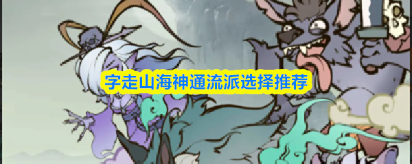 字走山海神通流派怎么选择-字走山海神通流派选择推荐