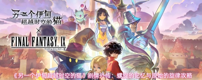 《另一个伊甸超越时空的猫》剧情外传：螺旋的记忆与原始的旋律攻略