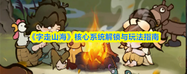 《字走山海》核心系统解锁与玩法指南