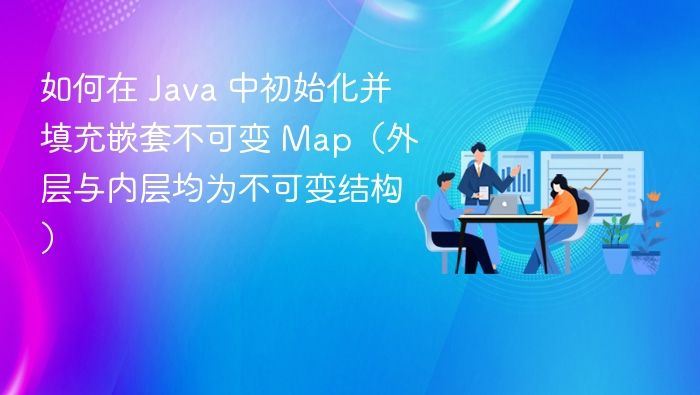 Java 中创建不可变嵌套 Map 方法