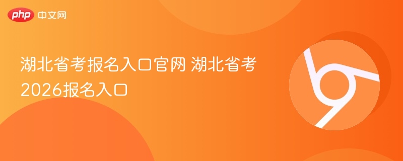 湖北省考报名入口官网 湖北省考2026报名入口