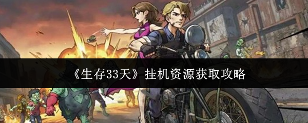 生存33天挂机资源怎么获取-挂机资源获取攻略