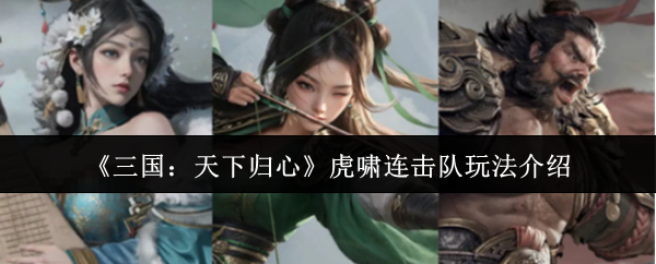 《三国:天下归心》虎啸连击队玩法介绍