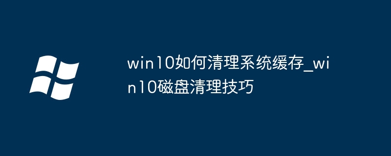 Win10清理系统缓存方法大全