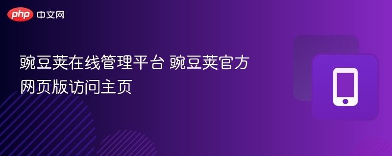 豌豆荚在线管理平台官网入口