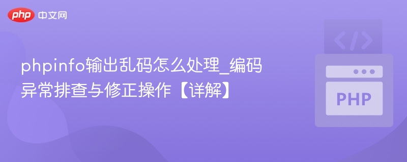 phpinfo输出乱码怎么处理_编码异常排查与修正操作【详解】