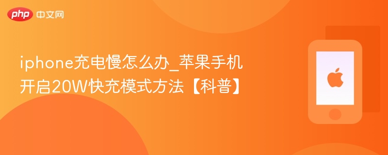iPhone充电慢怎么解决？20W快充开启教程