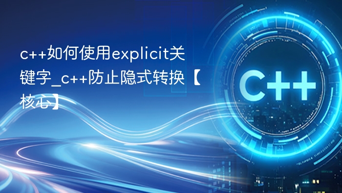 C++ explicit关键字用法及防止隐式转换详解