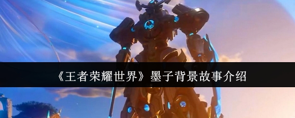 王者荣耀世界墨子背景故事是什么-墨子背景故事介绍