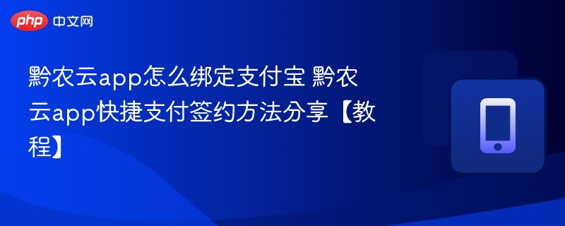 黔农云app怎么绑定支付宝 黔农云app快捷支付签约方法分享【教程】