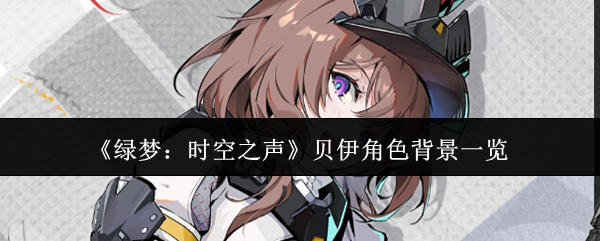 绿梦时空之声贝伊角色背景是什么-贝伊角色背景一览