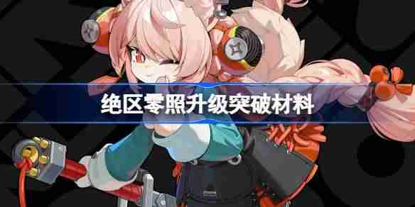 绝区零照升级突破材料-绝区零照升级突破需要什么材料