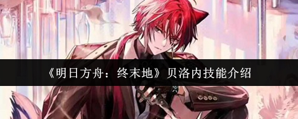 《明日方舟：终末地》贝洛内技能介绍