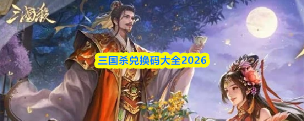 三国杀兑换码有哪些-三国杀兑换码大全2026