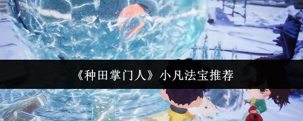 种田掌门人小凡法宝怎么选-小凡法宝推荐