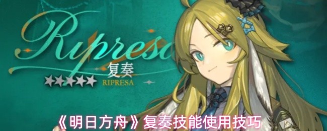 明日方舟复奏技能怎么用-复奏技能使用技巧